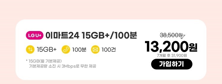 LGU+ 이마트24 15GB+/100분 데이터 15GB+ 통화 100분 문자 100건 * 15GB(월 기본제공)기본제공량 소진 시 3Mbps로 무한 제공 13,200원 7개월 후 31,900원 가입하기