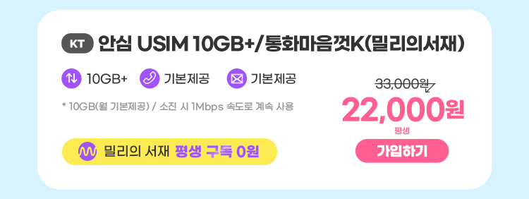 KT 안심 USIM 10GB+/통화마음껏K(밀리의서재) 데이터10GB+ 통화 기본제공 문자 기본제공 * 10GB(월 기본제공) / 소진 시 1Mbps 속도로 계속 사용 밀리의 서재 평생 구독 0원 22,000원 평생 가입하기